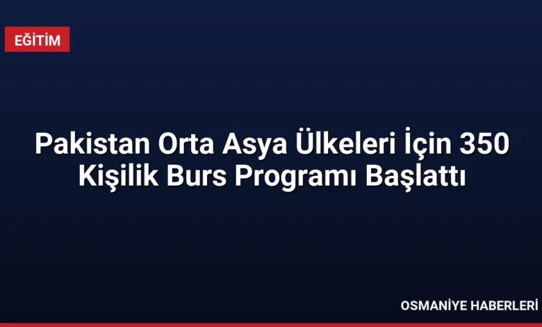 Pakistan Orta Asya Ülkeleri İçin 350 Kişilik Burs Programı Başlattı