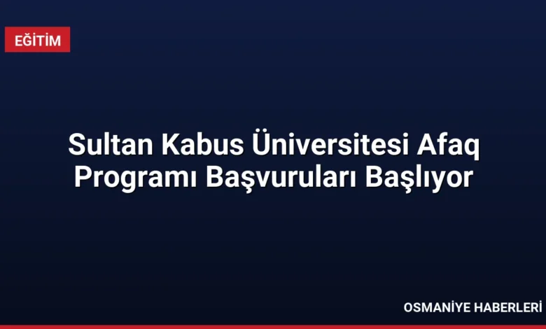 Sultan Kabus Üniversitesi Afaq Programı Başvuruları Başlıyor