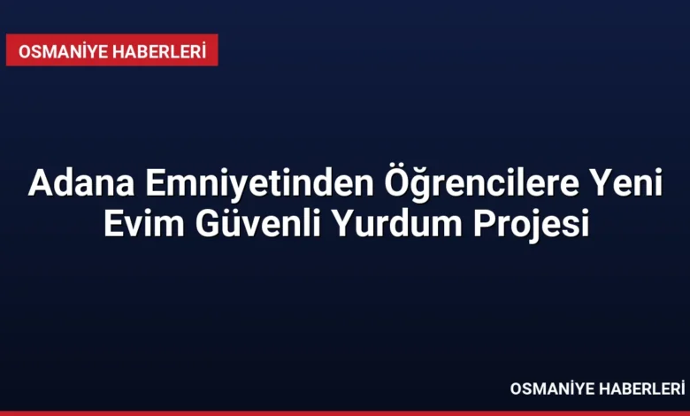 Adana Emniyetinden Öğrencilere Yeni Evim Güvenli Yurdum Projesi