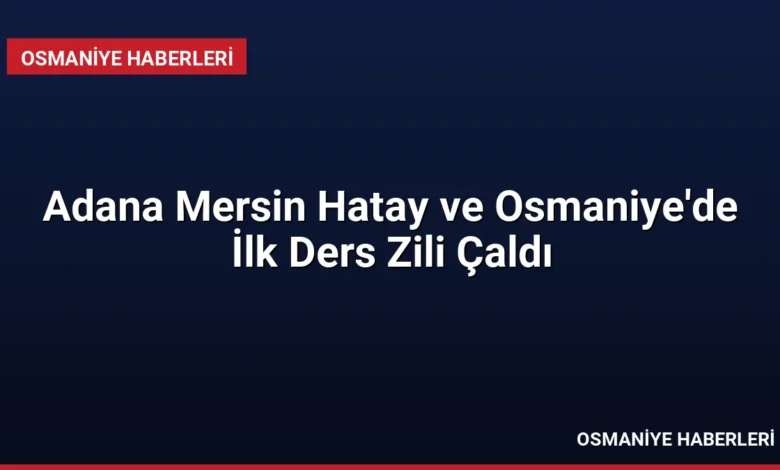 Adana Mersin Hatay ve Osmaniye'de İlk Ders Zili Çaldı