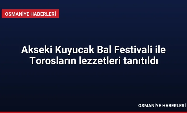 Akseki Kuyucak Bal Festivali ile Torosların lezzetleri tanıtıldı