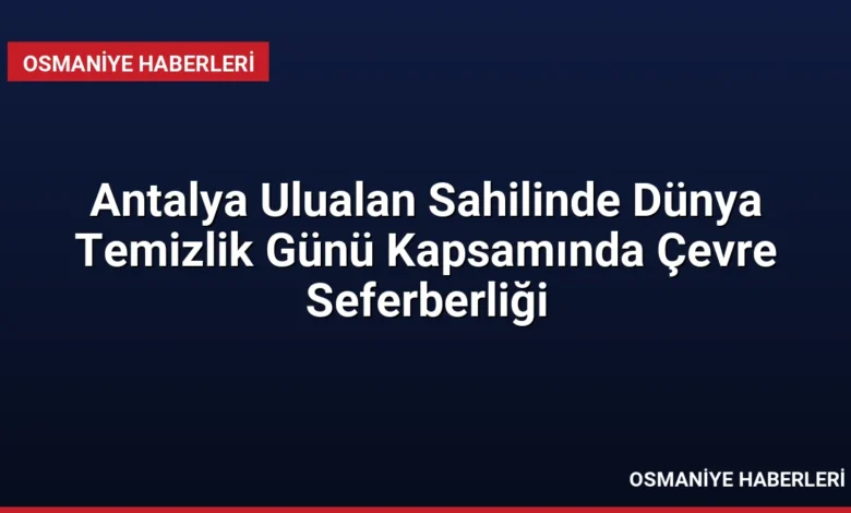 Antalya Ulualan Sahilinde Dünya Temizlik Günü Kapsamında Çevre Seferberliği