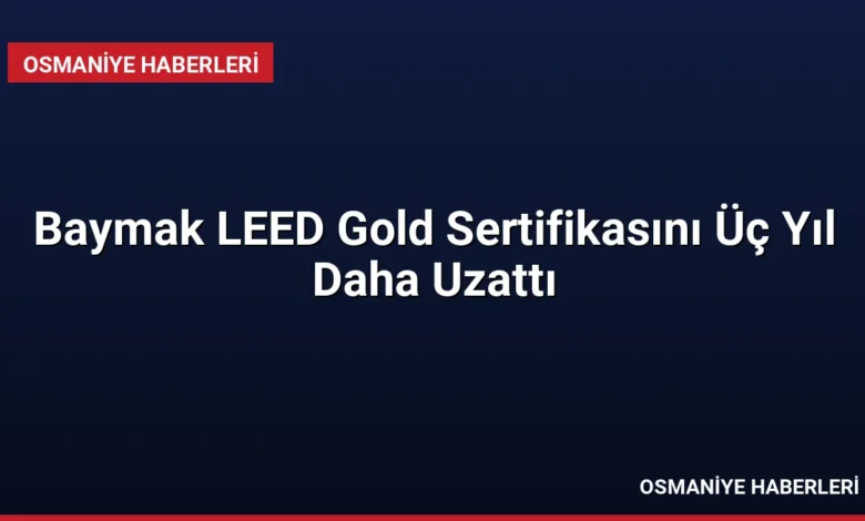 Baymak LEED Gold Sertifikasını Üç Yıl Daha Uzattı