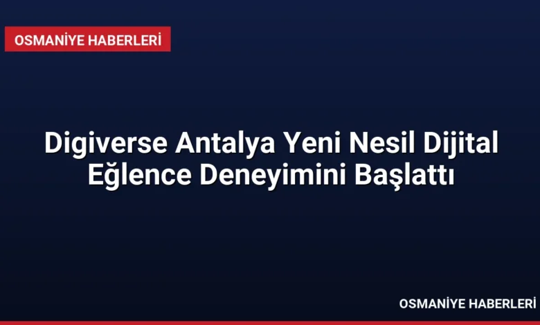 Digiverse Antalya Yeni Nesil Dijital Eğlence Deneyimini Başlattı