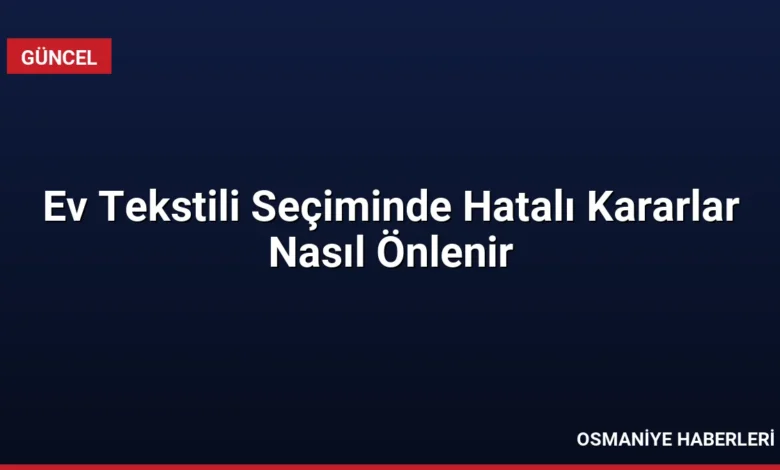 Ev Tekstili Seçiminde Hatalı Kararlar Nasıl Önlenir