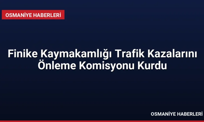 Finike Kaymakamlığı Trafik Kazalarını Önleme Komisyonu Kurdu