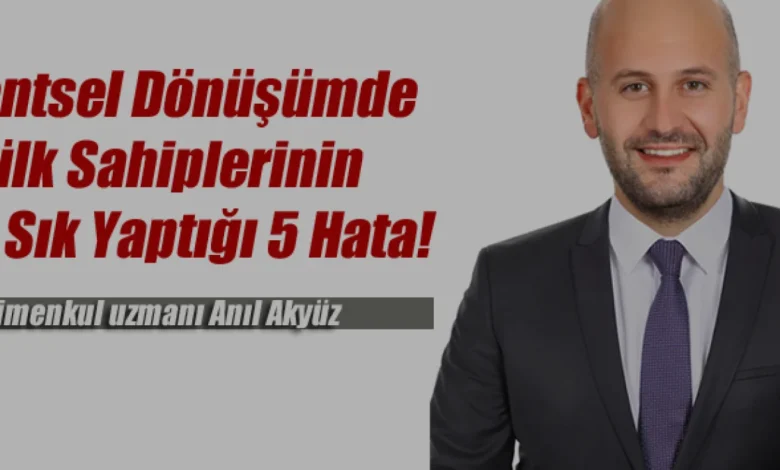 Gayrimenkul Uzmanı Anıl Akyüz Kentsel Dönüşümde Yapılan Hataları Sıraladı
