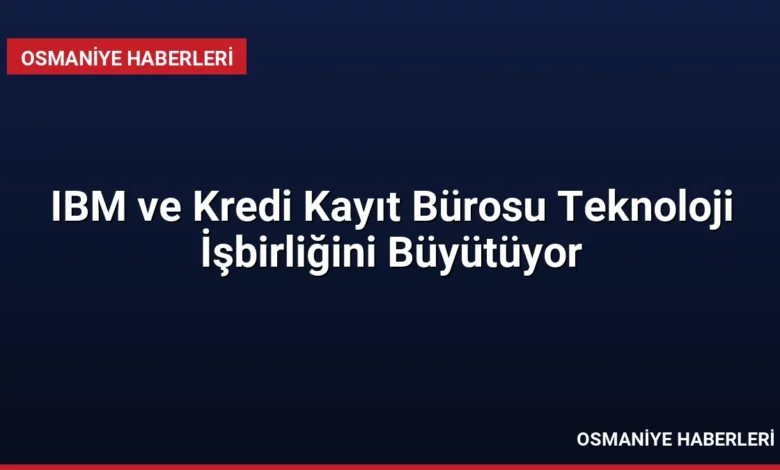 IBM ve Kredi Kayıt Bürosu Teknoloji İşbirliğini Büyütüyor