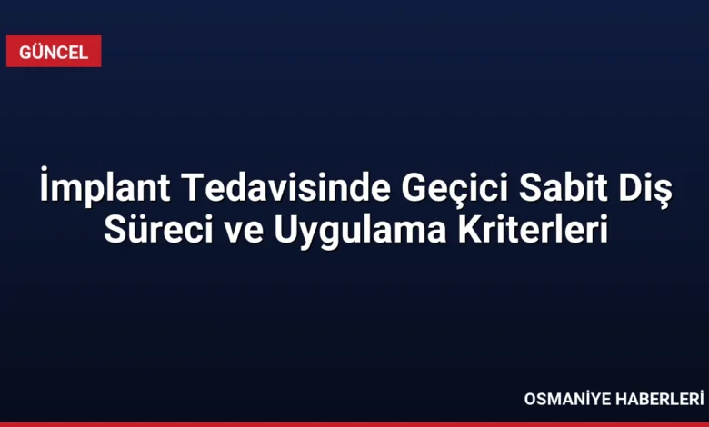 İmplant Tedavisinde Geçici Sabit Diş Süreci ve Uygulama Kriterleri
