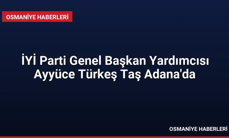 İYİ Parti Genel Başkan Yardımcısı Ayyüce Türkeş Taş Adana'da