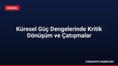 Küresel Güç Dengelerinde Kritik Dönüşüm ve Çatışmalar