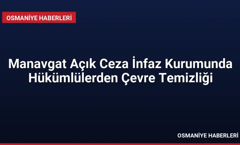 Manavgat Açık Ceza İnfaz Kurumunda Hükümlülerden Çevre Temizliği