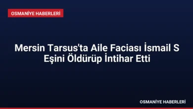 Mersin Tarsus'ta Aile Faciası İsmail S Eşini Öldürüp İntihar Etti