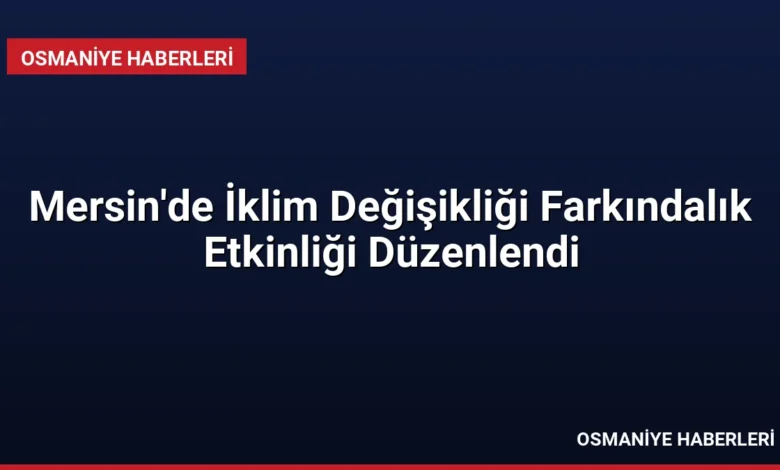 Mersin'de İklim Değişikliği Farkındalık Etkinliği Düzenlendi