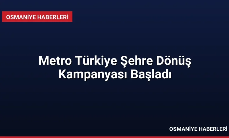 Metro Türkiye Şehre Dönüş Kampanyası Başladı