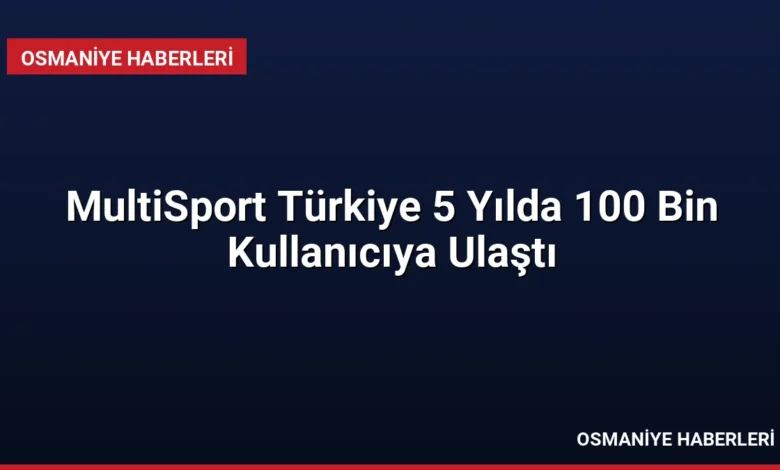 MultiSport Türkiye 5 Yılda 100 Bin Kullanıcıya Ulaştı