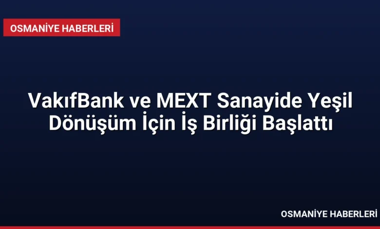 VakıfBank ve MEXT Sanayide Yeşil Dönüşüm İçin İş Birliği Başlattı