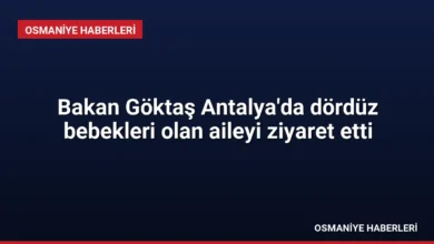 Bakan Göktaş Antalya'da dördüz bebekleri olan aileyi ziyaret etti