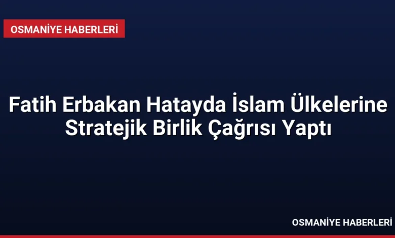 Fatih Erbakan Hatayda İslam Ülkelerine Stratejik Birlik Çağrısı Yaptı