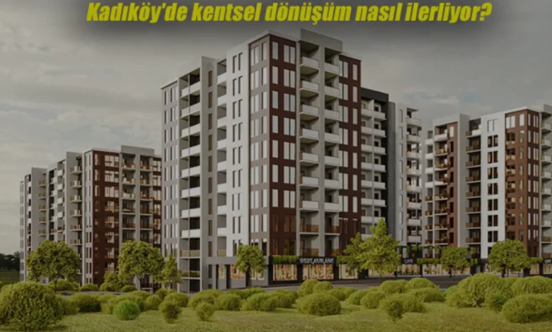 Kadıköy Kentsel Dönüşüm Süreci ve Güncel Uygulamalar