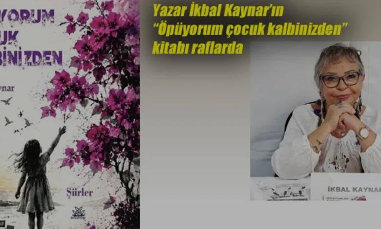 Şair İkbal Kaynar yeni şiir kitabı Öpüyorum Çocuk Kalbinizden raflarda