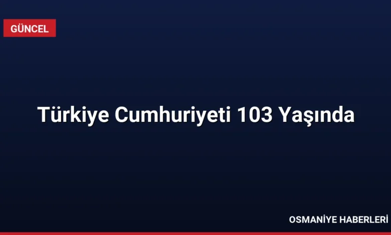 Türkiye Cumhuriyeti 103 Yaşında