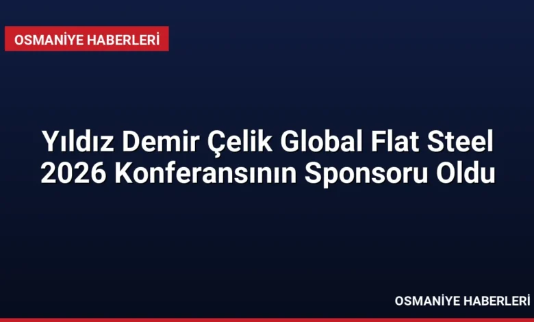 Yıldız Demir Çelik Global Flat Steel 2026 Konferansının Sponsoru Oldu